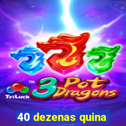 40 dezenas quina